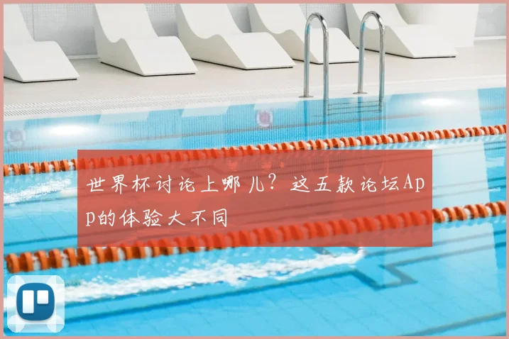 世界杯讨论上哪儿？这五款论坛App的体验大不同