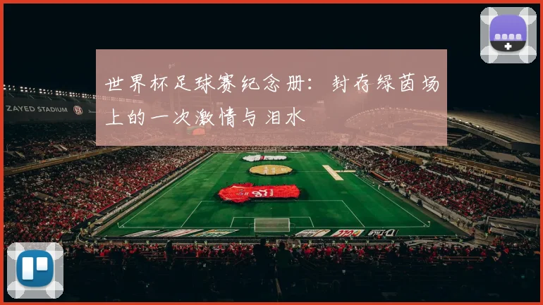 世界杯足球赛纪念册：封存绿茵场上的一次激情与泪水