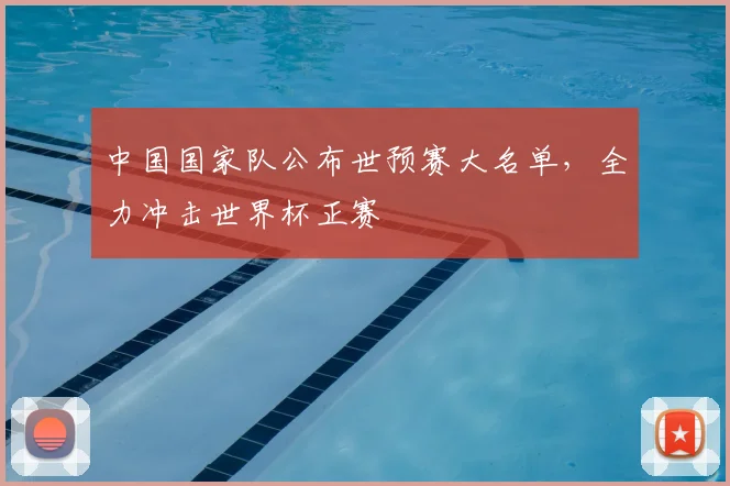 中国国家队公布世预赛大名单,全力冲击世界杯正赛