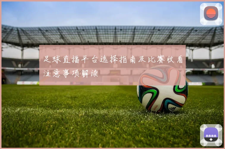 足球直播平台选择指南及比赛收看注意事项解读