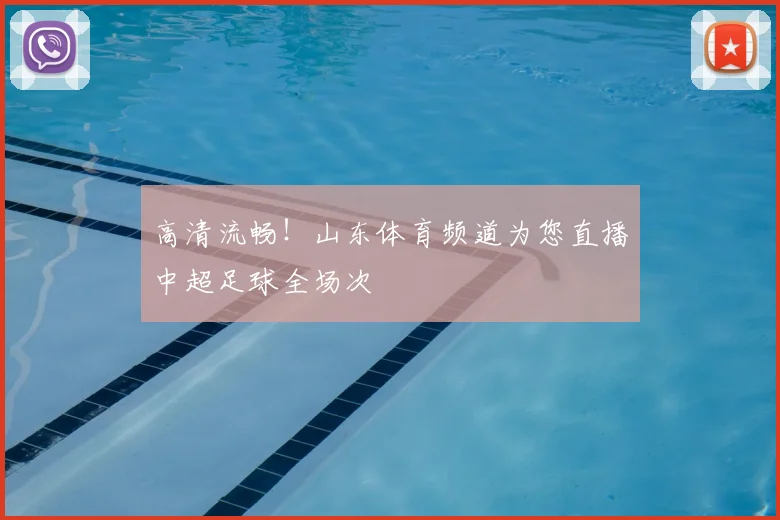 高清流畅！山东体育频道为您直播中超足球全场次