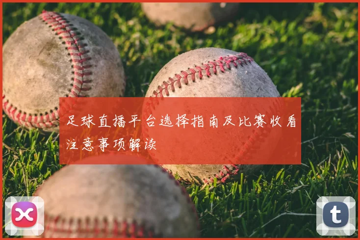 足球直播平台选择指南及比赛收看注意事项解读